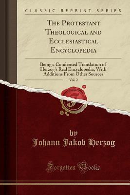 Read Online The Protestant Theological and Ecclesiastical Encyclopedia, Vol. 2: Being a Condensed Translation of Herzog's Real Encyclopedia, with Additions from Other Sources (Classic Reprint) - Johann Jakob Herzog | PDF