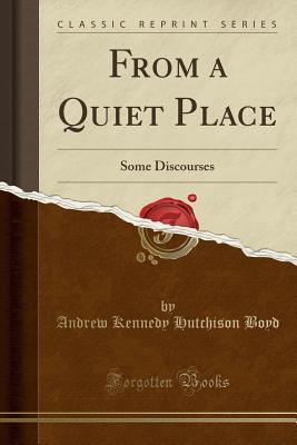 Read Online From a Quiet Place: Some Discourses (Classic Reprint) - Andrew Kennedy Hutchison Boyd file in PDF