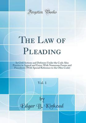 Read The Law of Pleading, Vol. 1: In Civil Actions and Defenses Under the Code Also Practice in Appeal and Error; With Numerous Forms and Precedents (with Special Reference to the Ohio Code) (Classic Reprint) - Edgar B. Kinkead file in ePub