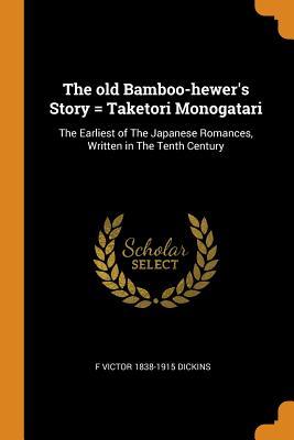Full Download The Old Bamboo-Hewer's Story = Taketori Monogatari: The Earliest of the Japanese Romances, Written in the Tenth Century - F Victor 1838-1915 Dickins file in PDF