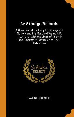 Download Le Strange Records: A Chronicle of the Early Le Stranges of Norfolk and the March of Wales A.D. 1100-1310, with the Lines of Knockin and Blackmere Continued to Their Extinction - Hamon Le Strange | PDF
