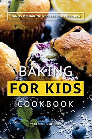 Download Baking for Kids Cookbook: Hands on Baking Recipes for Children - Daniel Humphreys file in PDF