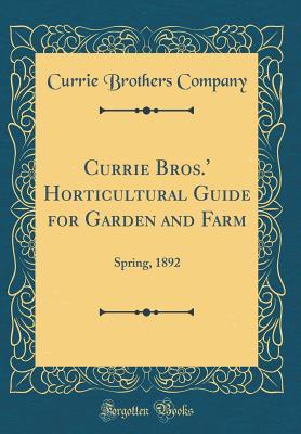 Download Currie Bros.' Horticultural Guide for Garden and Farm: Spring, 1892 (Classic Reprint) - Currie Brothers Company file in PDF