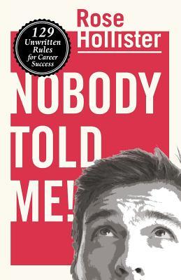 Full Download Nobody Told Me: 129 Unwritten Rules for Career Success - Rose Hollister | ePub