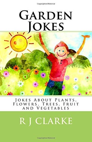 Read Garden Jokes: Jokes About Plants, Flowers, Trees, Fruit and Vegetables - R J Clarke file in ePub