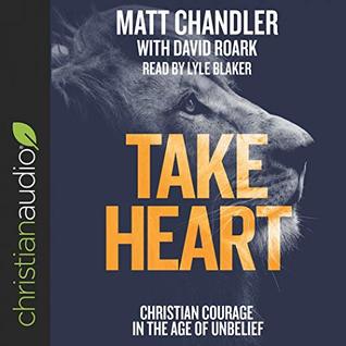 Full Download Take Heart: Christian Courage in the Age of Unbelief - Matt Chandler | ePub