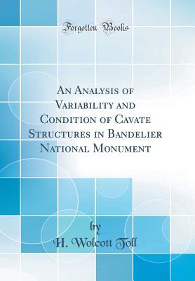 Read An Analysis of Variability and Condition of Cavate Structures in Bandelier National Monument (Classic Reprint) - H Wolcott Toll | PDF