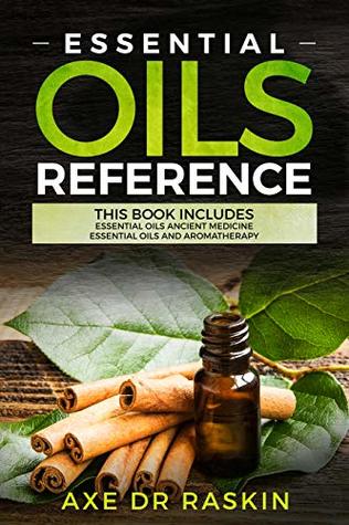 Download Essential Oils Reference: 2 Manuscripts: Essential Oils Ancient Medicine for Beginners Guide, Essential Oils and Aromatherapy for Healing, Natural and Young Living, Weight Loss for You and Your Dogs - Axe Dr Raskin file in ePub