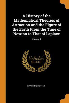 Read Online A History of the Mathematical Theories of Attraction and the Figure of the Earth from the Time of Newton to That of Laplace; Volume 1 - Isaac Todhunter | PDF