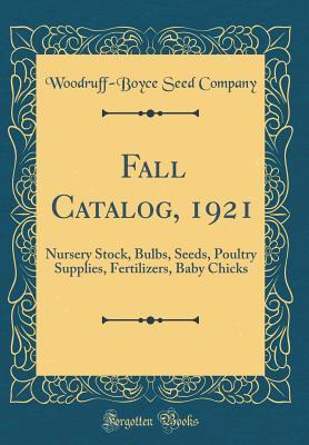 Read Fall Catalog, 1921: Nursery Stock, Bulbs, Seeds, Poultry Supplies, Fertilizers, Baby Chicks (Classic Reprint) - Woodruff-Boyce Seed Company | ePub
