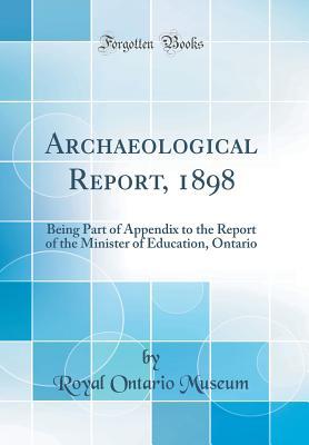 Download Archaeological Report, 1898: Being Part of Appendix to the Report of the Minister of Education, Ontario (Classic Reprint) - Royal Ontario Museum | ePub