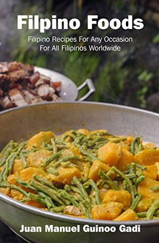Read Filipino Foods: Filipino Recipes For Any Occasion For All Filipinos Worldwide. (Filipino Food Recipes Book 1) - Juan Manuel Gadi file in PDF
