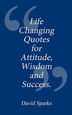 Read Online Life Changing Quotes for Attitude, Wisdom and Success - David Sparks file in ePub