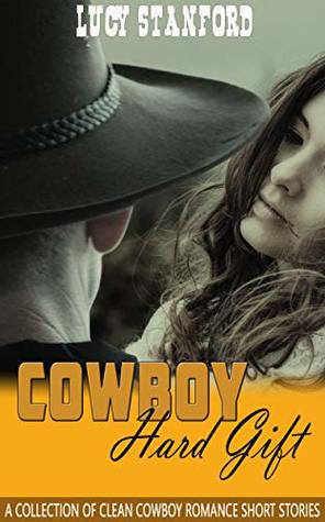 Read Cowboy Hard Gift: A Collection of Clean Cowboy Romance Short Stories - Lucy Stanford file in PDF