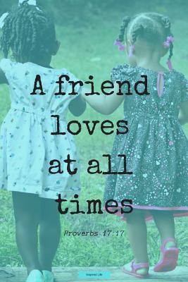 Full Download Proverbs 17: 17 a Friend Loves at All Times Notebook: Inspirational Lined Paperback Notebook with Bible Verse about Friendship; 6x9 Inches - Inspired Life | PDF