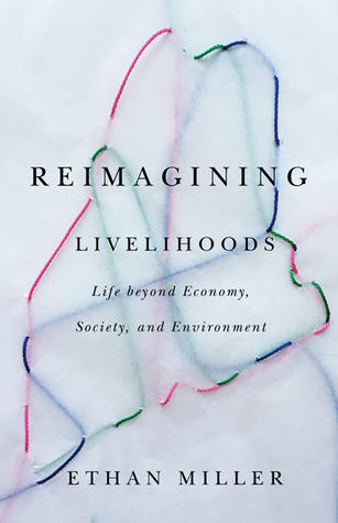 Download Reimagining Livelihoods: Life beyond Economy, Society, and Environment - Ethan Miller | PDF