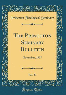 Read Online The Princeton Seminary Bulletin, Vol. 31: November, 1937 (Classic Reprint) - Princeton Theological Seminary | PDF