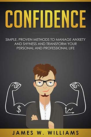 Read Online Confidence: Simple, Proven Methods to Manage Anxiety and Shyness, and Transform Your Personal and Professional Life - James W. Williams file in ePub