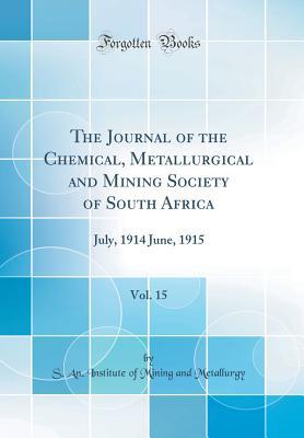 Download The Journal of the Chemical, Metallurgical and Mining Society of South Africa, Vol. 15: July, 1914 June, 1915 (Classic Reprint) - S an Institute of Mining a Metallurgy file in ePub