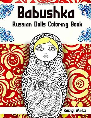 Download Babushka Russian Dolls Coloring Book: 30 Traditional Matryoshka Grandma Dolls in Detailed Patterns and Designs – For Adults & Teenagers - Rachel Mintz | PDF