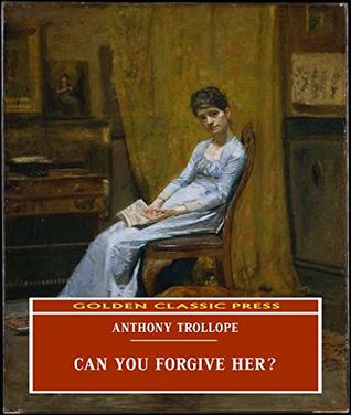 Read Can You Forgive Her? (ANNOTATED) Original and Unabridged Content [Golden Classic Press] - Anthony Trollope | ePub