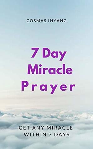 Read Online 7 Day Miracle Prayer: Get any miracle within 7 days - Cosmas Inyang file in ePub