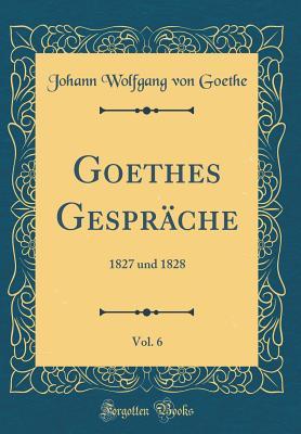 Full Download Goethes Gespr�che, Vol. 6: 1827 Und 1828 (Classic Reprint) - Johann Wolfgang von Goethe | ePub