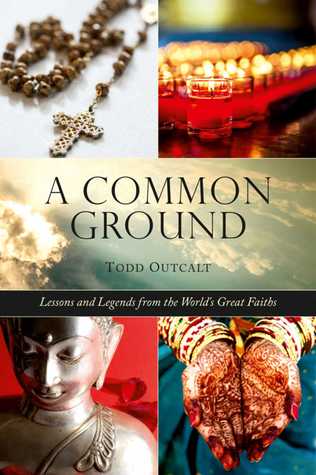 Read Common Ground: Lessons and Legends from the World's Great Faiths - Todd Outcalt | ePub