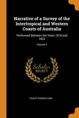 Read Narrative of a Survey of the Intertropical and Western Coasts of Australia: Performed Between the Years 1818 and 1822; Volume 2 - Philip Parker King file in PDF
