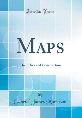 Full Download Maps: Their Uses and Construction (Classic Reprint) - Gabriel James Morrison file in PDF