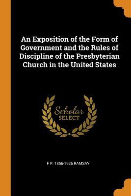 Download An Exposition of the Form of Government and the Rules of Discipline of the Presbyterian Church in the United States - F P 1856-1926 Ramsay | PDF