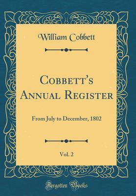 Read Cobbett's Annual Register, Vol. 2: From July to December, 1802 (Classic Reprint) - William Cobbett file in ePub