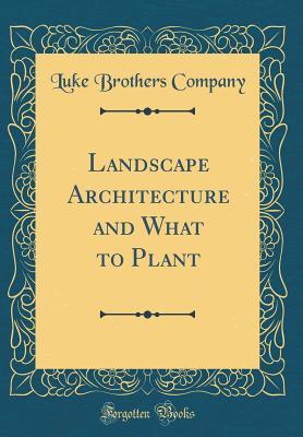 Full Download Landscape Architecture and What to Plant (Classic Reprint) - Luke Brothers Company file in ePub