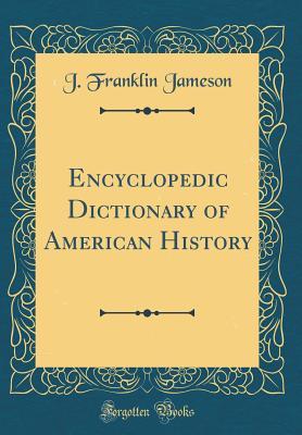 Read Encyclopedic Dictionary of American History (Classic Reprint) - John Franklin Jameson | ePub