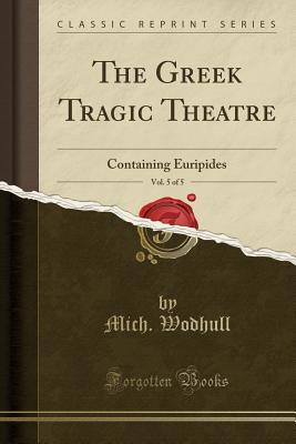 Download The Greek Tragic Theatre, Vol. 5 of 5: Containing Euripides (Classic Reprint) - Mich Wodhull file in ePub