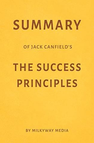 Read Online Summary of Jack Canfield’s The Success Principles by Milkyway Media - Milkyway Media file in ePub