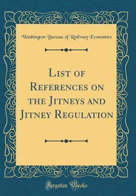 Download List of References on the Jitneys and Jitney Regulation (Classic Reprint) - Washington Bureau of Railway Economics file in ePub