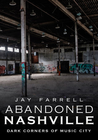 Read Online Abandoned Nashville: Dark Corners of Music City - Jay Farrell | ePub