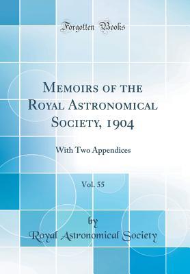 Read Online Memoirs of the Royal Astronomical Society, 1904, Vol. 55: With Two Appendices (Classic Reprint) - Royal Astronomical Society file in ePub