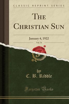 Read The Christian Sun, Vol. 74: January 4, 1922 (Classic Reprint) - C B Riddle | ePub