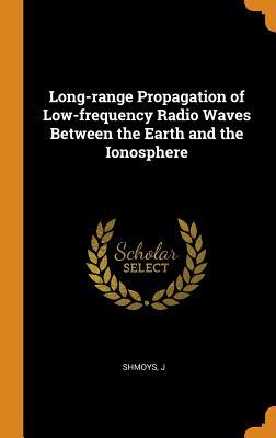 Read Long-Range Propagation of Low-Frequency Radio Waves Between the Earth and the Ionosphere - J Shmoys | ePub
