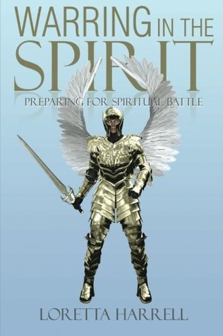 Read Warring In the Spirit: Preparing for Spiritual Battle - Loretta Harrell file in PDF
