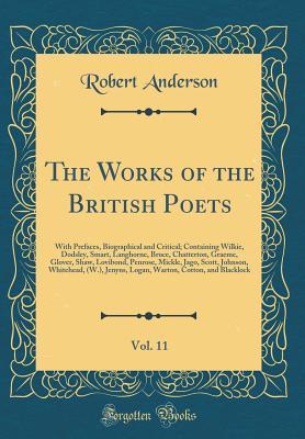Read The Works of the British Poets, Vol. 11: With Prefaces, Biographical and Critical; Containing Wilkie, Dodsley, Smart, Langhorne, Bruce, Chatterton, Graeme, Glover, Shaw, Lovibond, Penrose, Mickle, Jago, Scott, Johnson, Whitehead, (W.), Jenyns, Logan, Wart - Robert Anderson file in PDF