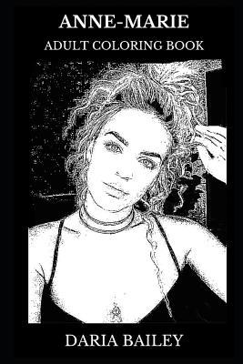 Read Anne-Marie Adult Coloring Book: Grime Music Pioneer and Pop Icon, Beautiful Singer and Acclaimed Songwriter Inspired Adult Coloring Book - Daria Bailey | PDF