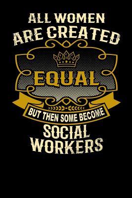 Full Download All Women Are Created Equal But Then Some Become Social Workers: Funny 6x9 Social Worker Notebook - L Watts file in ePub