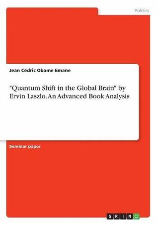 Read Online Quantum Shift in the Global Brain by Ervin Laszlo. An Advanced Book Analysis - Jean Cedric Obame file in PDF