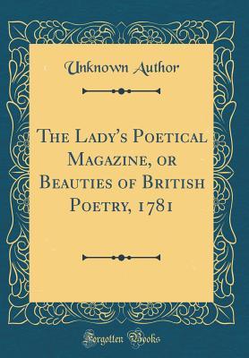 Read Online The Lady's Poetical Magazine, or Beauties of British Poetry, 1781 (Classic Reprint) - Unknown | PDF