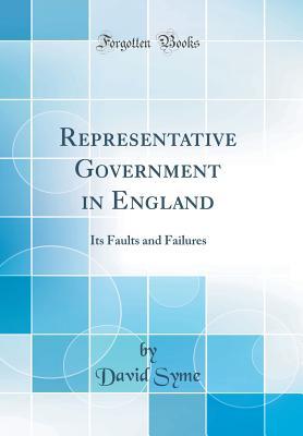 Read Online Representative Government in England: Its Faults and Failures (Classic Reprint) - David Syme file in PDF