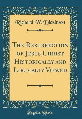 Download The Resurrection of Jesus Christ Historically and Logically Viewed (Classic Reprint) - Richard W Dickinson file in ePub