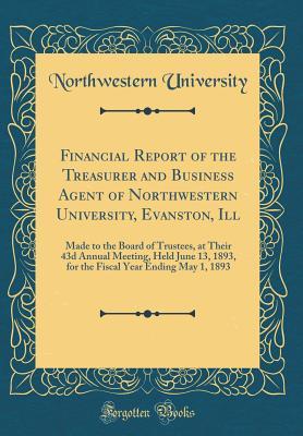 Full Download Financial Report of the Treasurer and Business Agent of Northwestern University, Evanston, Ill: Made to the Board of Trustees, at Their 43d Annual Meeting, Held June 13, 1893, for the Fiscal Year Ending May 1, 1893 (Classic Reprint) - Northwestern University | ePub